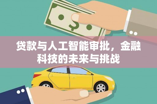 大埤贷款与人工智能审批，金融科技的未来与挑战