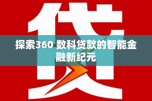 大埤探索360 数科贷款的智能金融新纪元