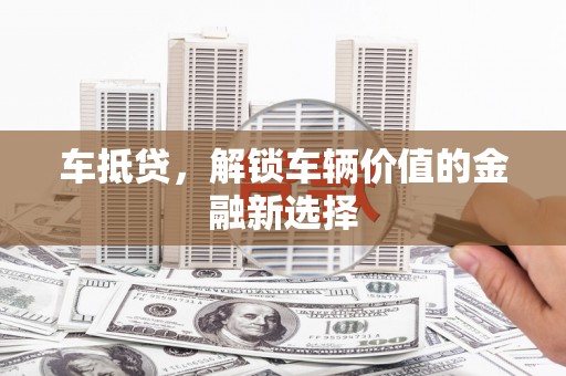 大埤车抵贷，解锁车辆价值的金融新选择