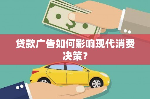 大埤贷款广告如何影响现代消费决策？