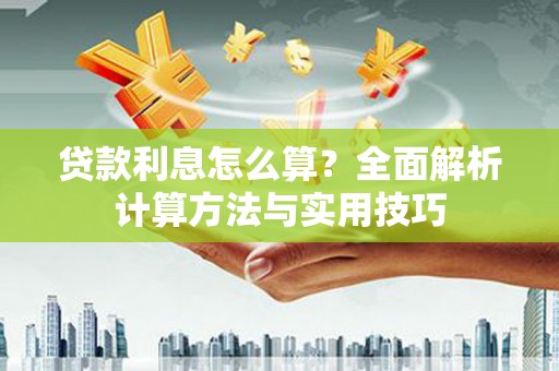 大埤贷款利息怎么算？全面解析计算方法与实用技巧