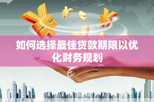 大埤如何选择最佳贷款期限以优化财务规划