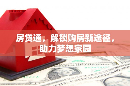 大埤房贷通，解锁购房新途径，助力梦想家园