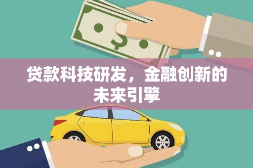 大埤贷款科技研发，金融创新的未来引擎