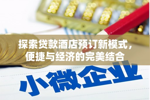 大埤探索贷款酒店预订新模式，便捷与经济的完美结合