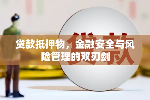 大埤贷款抵押物，金融安全与风险管理的双刃剑