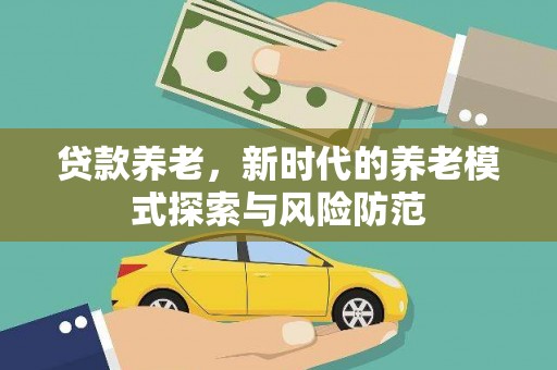 大埤贷款养老，新时代的养老模式探索与风险防范