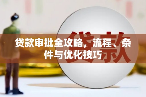 大埤贷款审批全攻略，流程、条件与优化技巧